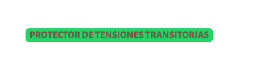 PROTECTOR DE TENSIONES TRANSITORIAS