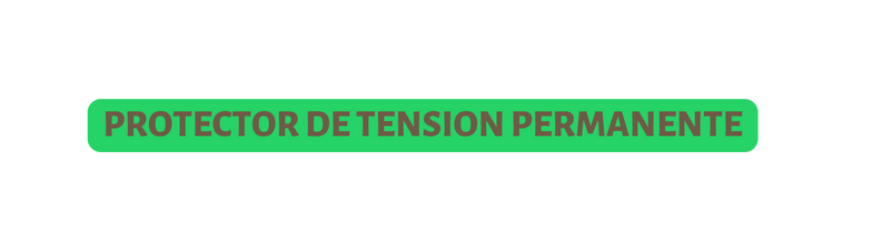 PROTECTOR DE TENSION PERMANENTE